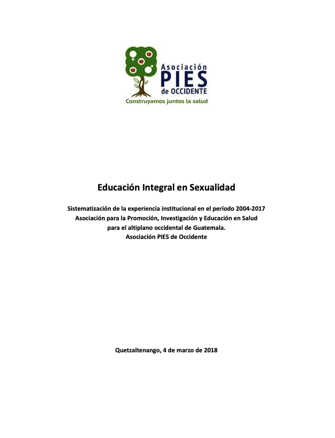 Portada de Educación Integral en Sexualidad -EIS-. Experiencia de la Asociación PIES de Occidente en la implementación de la EIS en el Altiplano Occidental de Guatemala en el periodo 2004-2017.